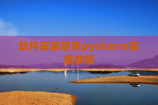 软件安装管家pycharm安装教程 软件安装管家pycharm安装教程